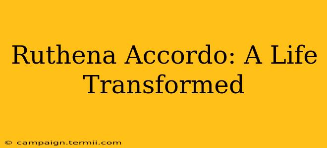 Ruthena Accordo: A Life Transformed