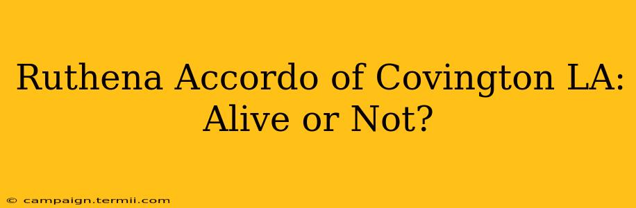 Ruthena Accordo of Covington LA: Alive or Not?