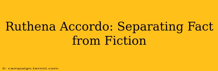 Ruthena Accordo: Separating Fact from Fiction