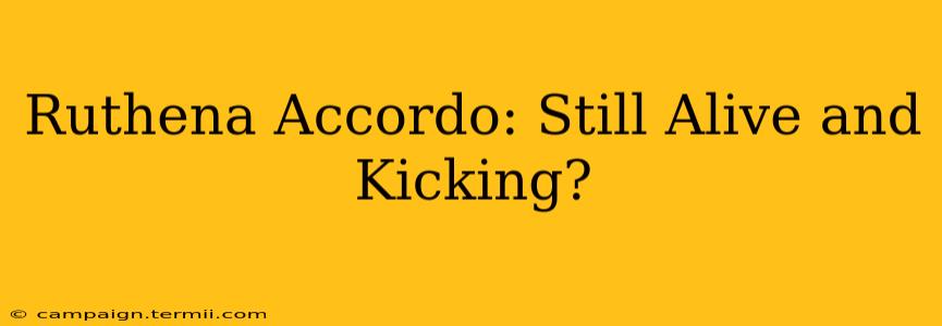 Ruthena Accordo: Still Alive and Kicking?