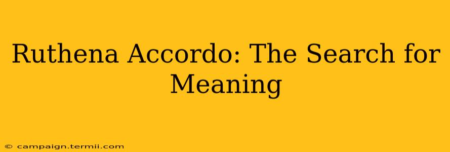 Ruthena Accordo: The Search for Meaning