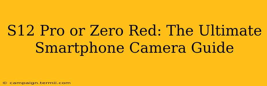 S12 Pro or Zero Red: The Ultimate Smartphone Camera Guide