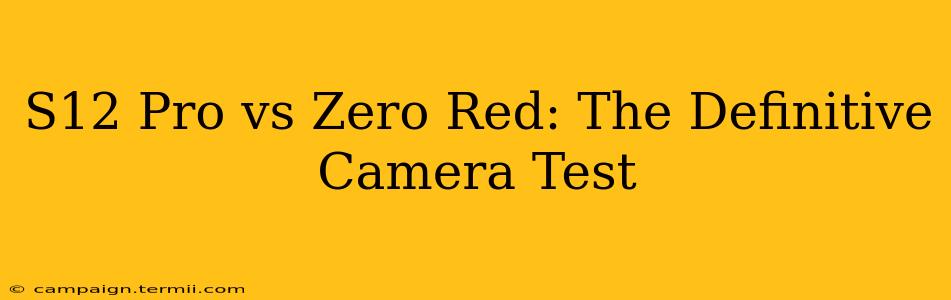 S12 Pro vs Zero Red: The Definitive Camera Test