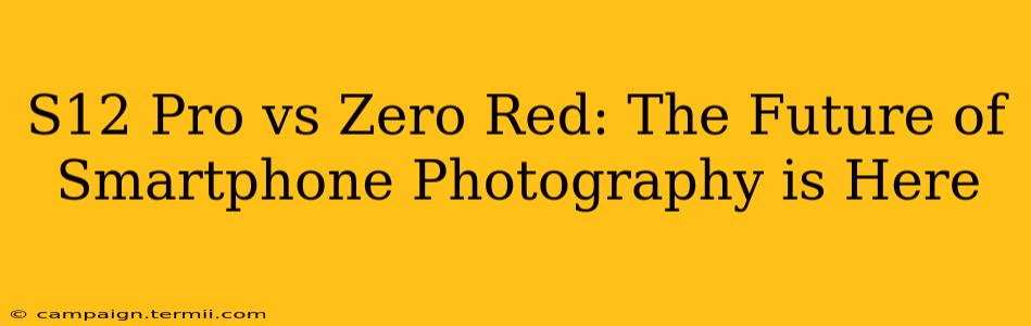 S12 Pro vs Zero Red: The Future of Smartphone Photography is Here