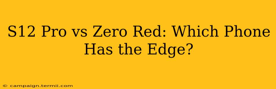 S12 Pro vs Zero Red: Which Phone Has the Edge?