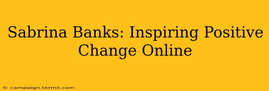 Sabrina Banks: Inspiring Positive Change Online