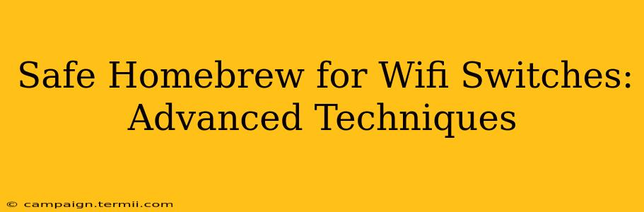 Safe Homebrew for Wifi Switches: Advanced Techniques