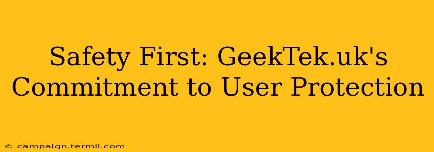 Safety First: GeekTek.uk's Commitment to User Protection