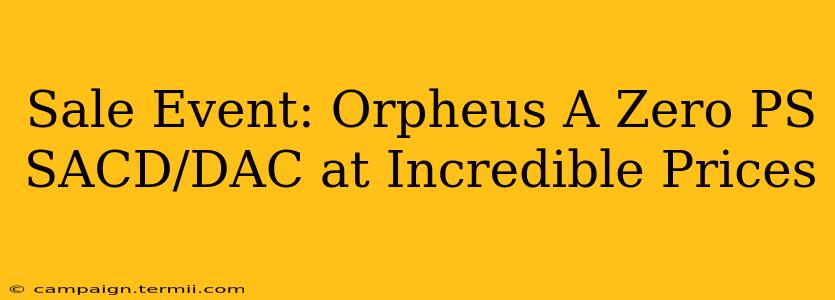 Sale Event: Orpheus A Zero PS SACD/DAC at Incredible Prices