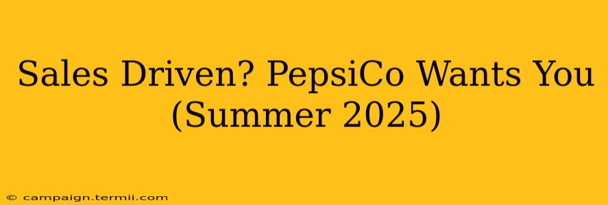 Sales Driven? PepsiCo Wants You (Summer 2025)