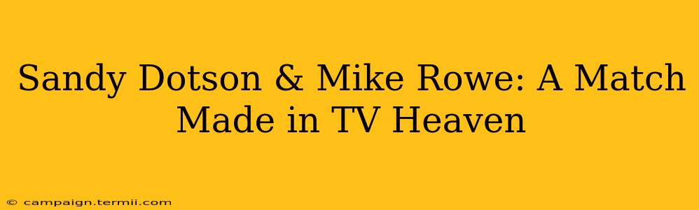 Sandy Dotson & Mike Rowe: A Match Made in TV Heaven