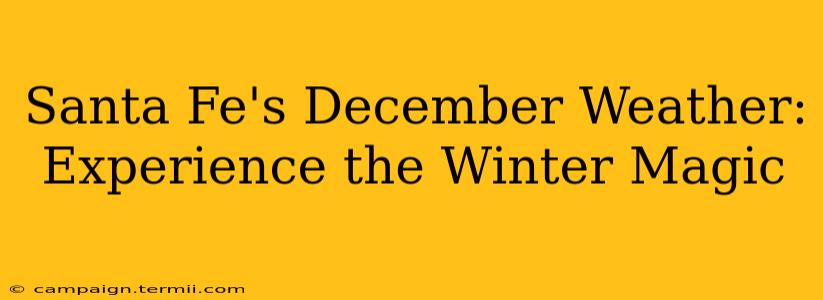 Santa Fe's December Weather: Experience the Winter Magic