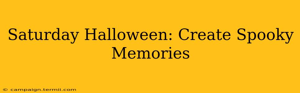 Saturday Halloween: Create Spooky Memories