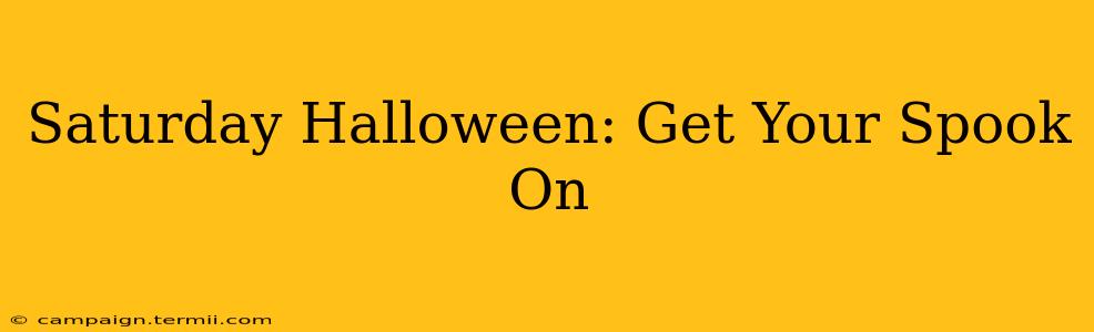 Saturday Halloween: Get Your Spook On