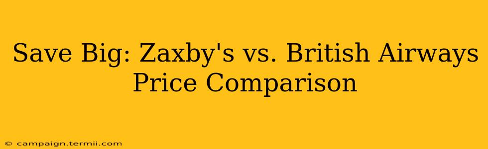 Save Big: Zaxby's vs. British Airways Price Comparison