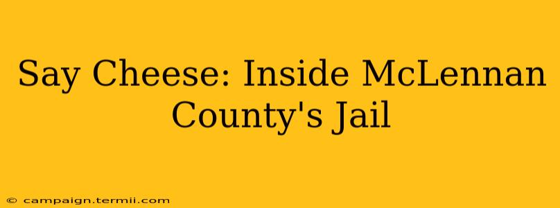 Say Cheese: Inside McLennan County's Jail