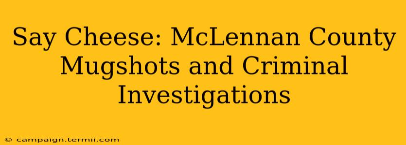 Say Cheese: McLennan County Mugshots and Criminal Investigations