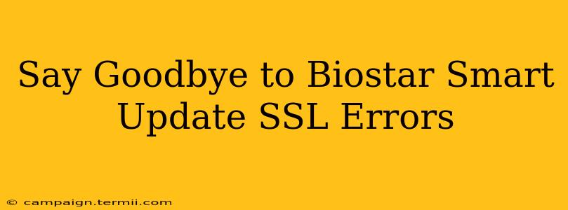 Say Goodbye to Biostar Smart Update SSL Errors