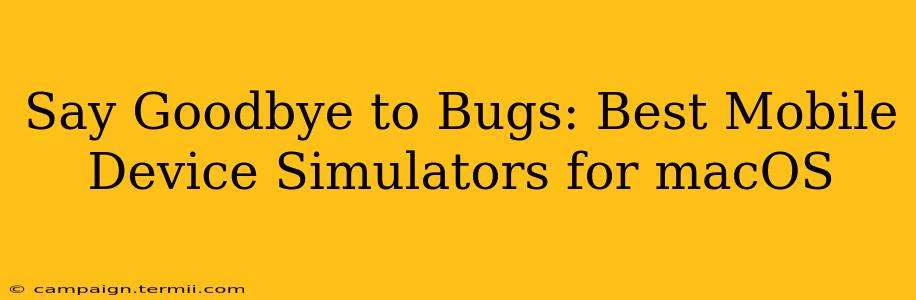 Say Goodbye to Bugs: Best Mobile Device Simulators for macOS