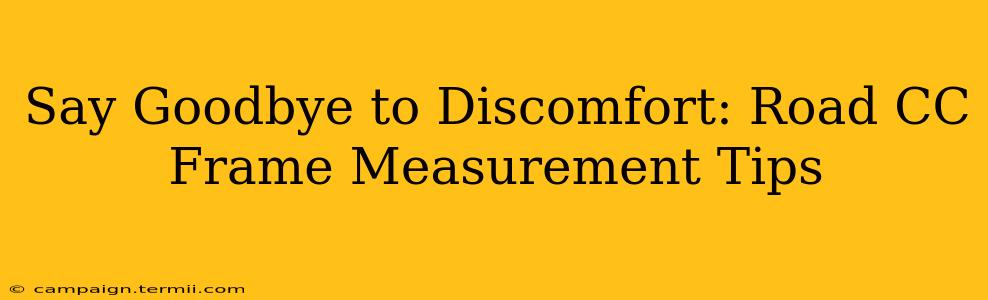 Say Goodbye to Discomfort: Road CC Frame Measurement Tips