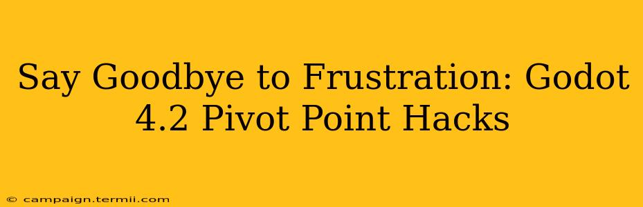 Say Goodbye to Frustration: Godot 4.2 Pivot Point Hacks