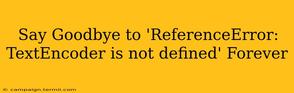 Say Goodbye to 'ReferenceError: TextEncoder is not defined' Forever