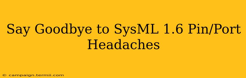 Say Goodbye to SysML 1.6 Pin/Port Headaches