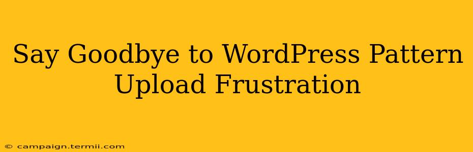 Say Goodbye to WordPress Pattern Upload Frustration