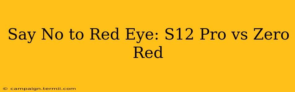 Say No to Red Eye: S12 Pro vs Zero Red