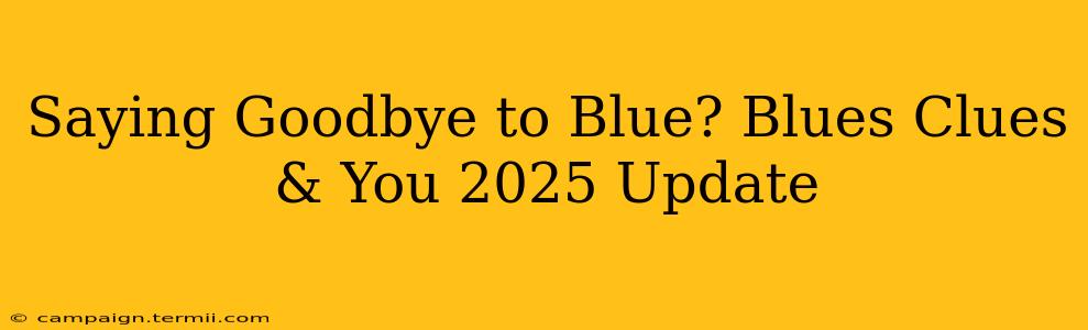 Saying Goodbye to Blue? Blues Clues & You 2025 Update