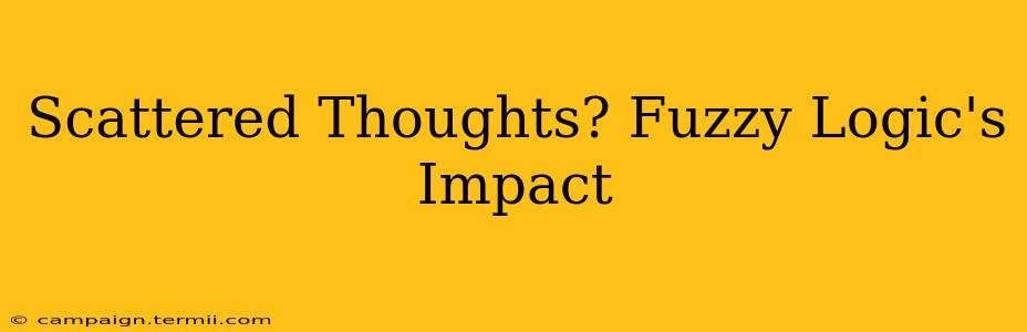 Scattered Thoughts? Fuzzy Logic's Impact