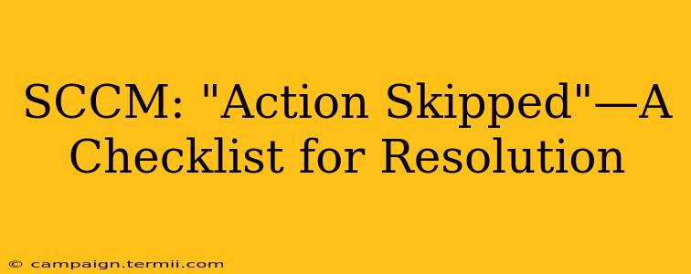 SCCM: "Action Skipped"—A Checklist for Resolution