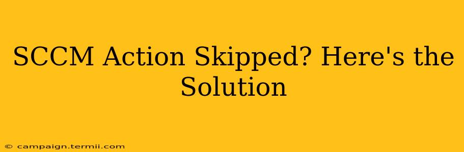 SCCM Action Skipped? Here's the Solution