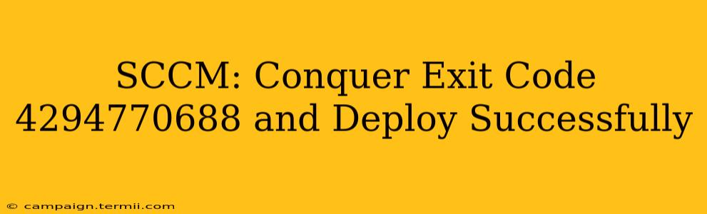 SCCM: Conquer Exit Code 4294770688 and Deploy Successfully