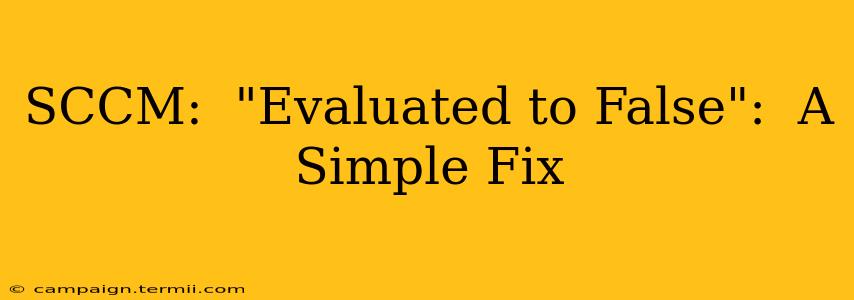 SCCM:  "Evaluated to False":  A Simple Fix