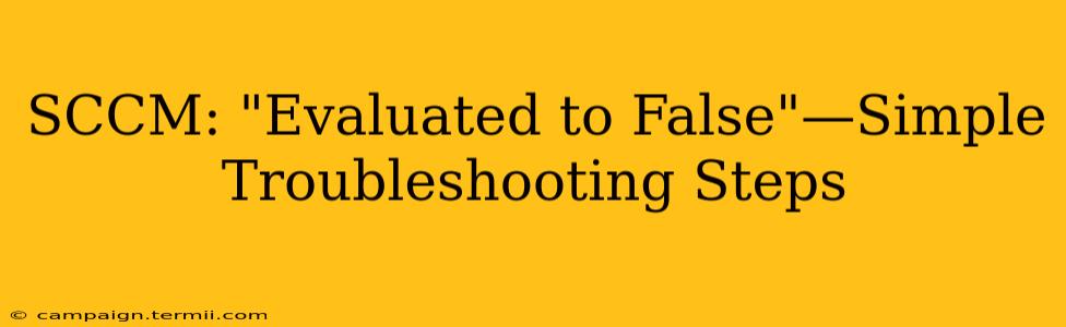 SCCM: "Evaluated to False"—Simple Troubleshooting Steps