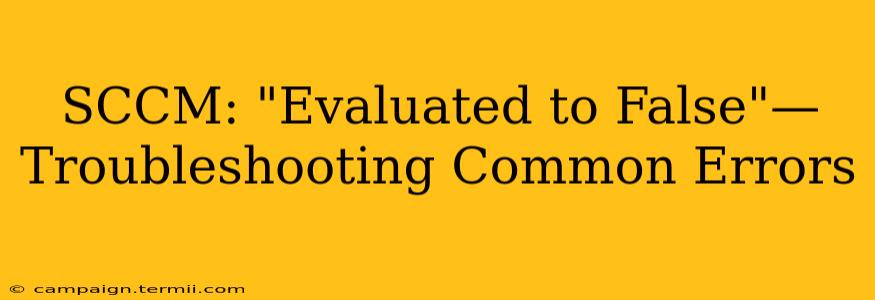 SCCM: "Evaluated to False"—Troubleshooting Common Errors