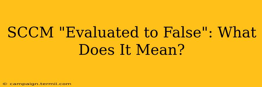 SCCM "Evaluated to False": What Does It Mean?