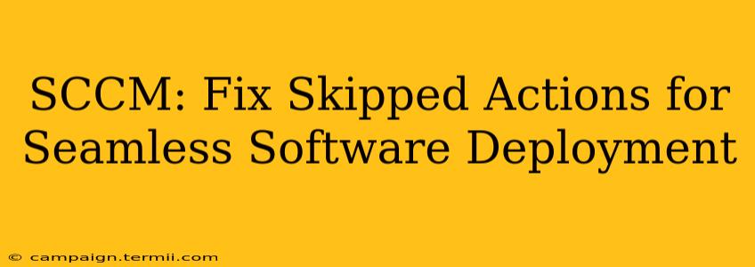 SCCM: Fix Skipped Actions for Seamless Software Deployment