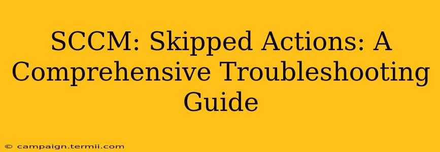 SCCM: Skipped Actions: A Comprehensive Troubleshooting Guide