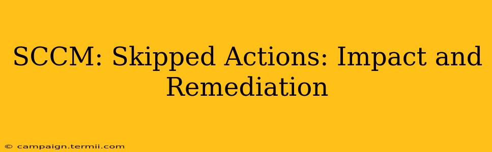 SCCM: Skipped Actions: Impact and Remediation