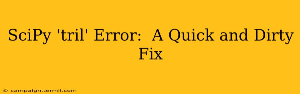 SciPy 'tril' Error:  A Quick and Dirty Fix