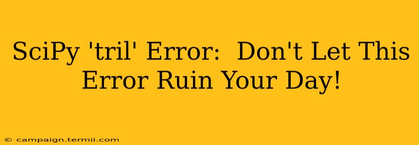 SciPy 'tril' Error:  Don't Let This Error Ruin Your Day!