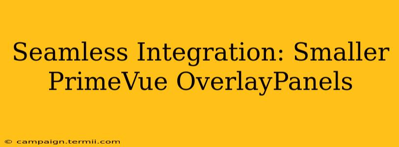 Seamless Integration: Smaller PrimeVue OverlayPanels