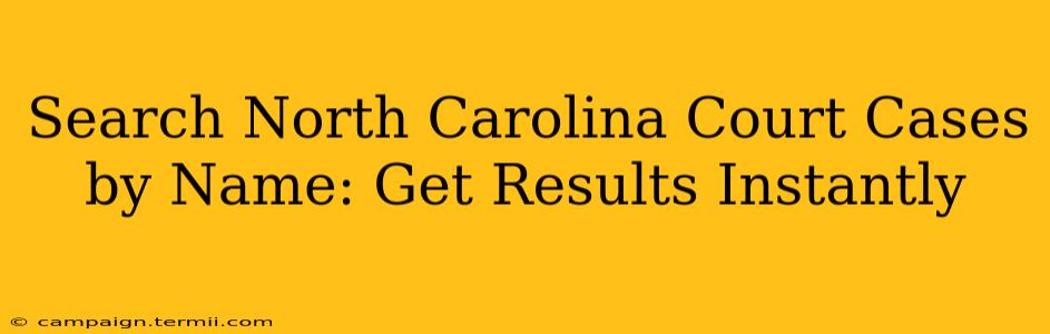 Search North Carolina Court Cases by Name: Get Results Instantly