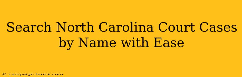 Search North Carolina Court Cases by Name with Ease