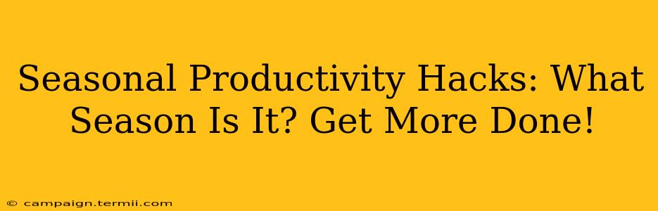 Seasonal Productivity Hacks: What Season Is It? Get More Done!