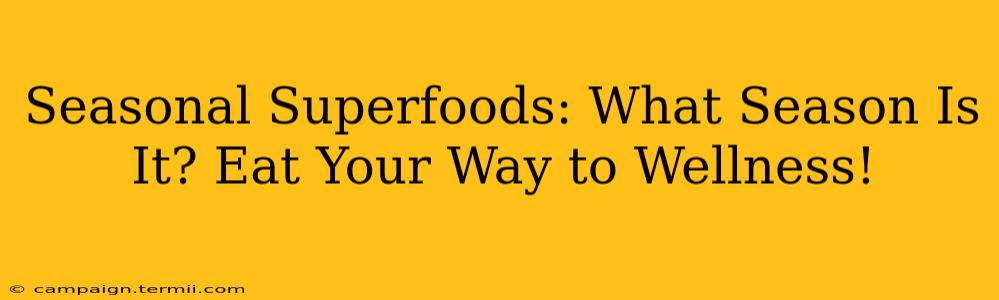 Seasonal Superfoods: What Season Is It? Eat Your Way to Wellness!