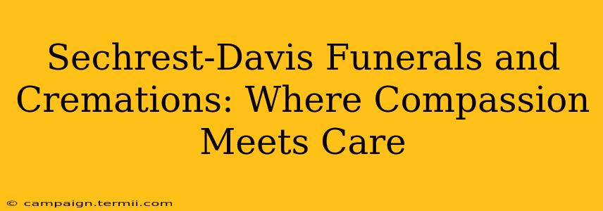 Sechrest-Davis Funerals and Cremations: Where Compassion Meets Care