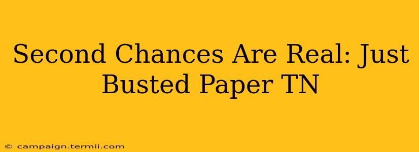 Second Chances Are Real: Just Busted Paper TN